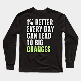 1% better every day can lead to big changes motivational quote Long Sleeve T-Shirt